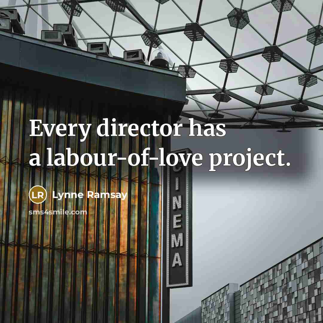 “Every director has a labour-of-love project.…” quote by Lynne Ramsay