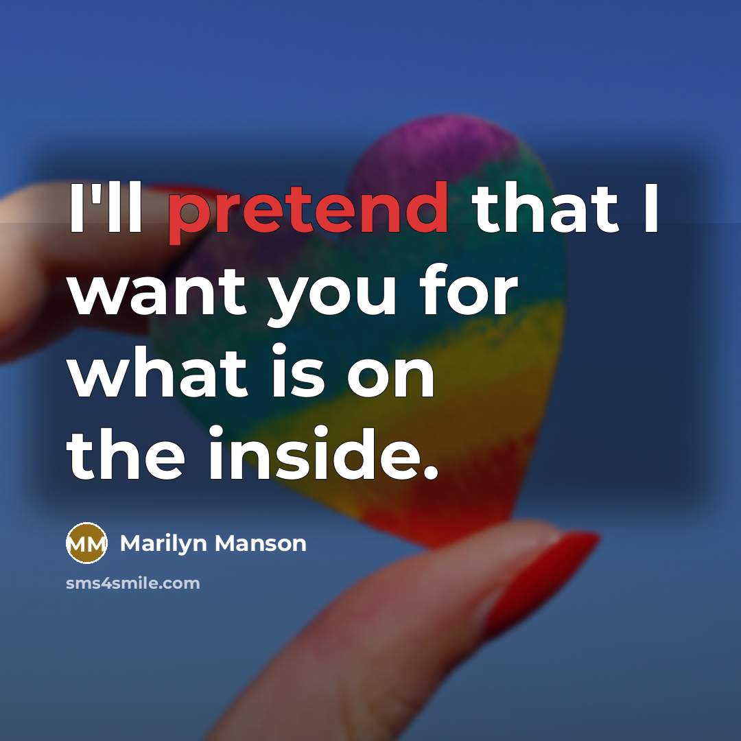 “I'll pretend that I want you for what is on…” quote by Marilyn Manson