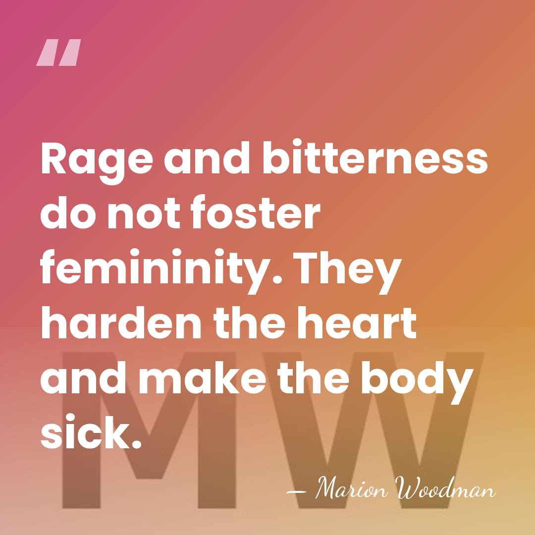 Rage and bitterness do not foster femininity. They harden the heart and&hellip; - Marion Woodman