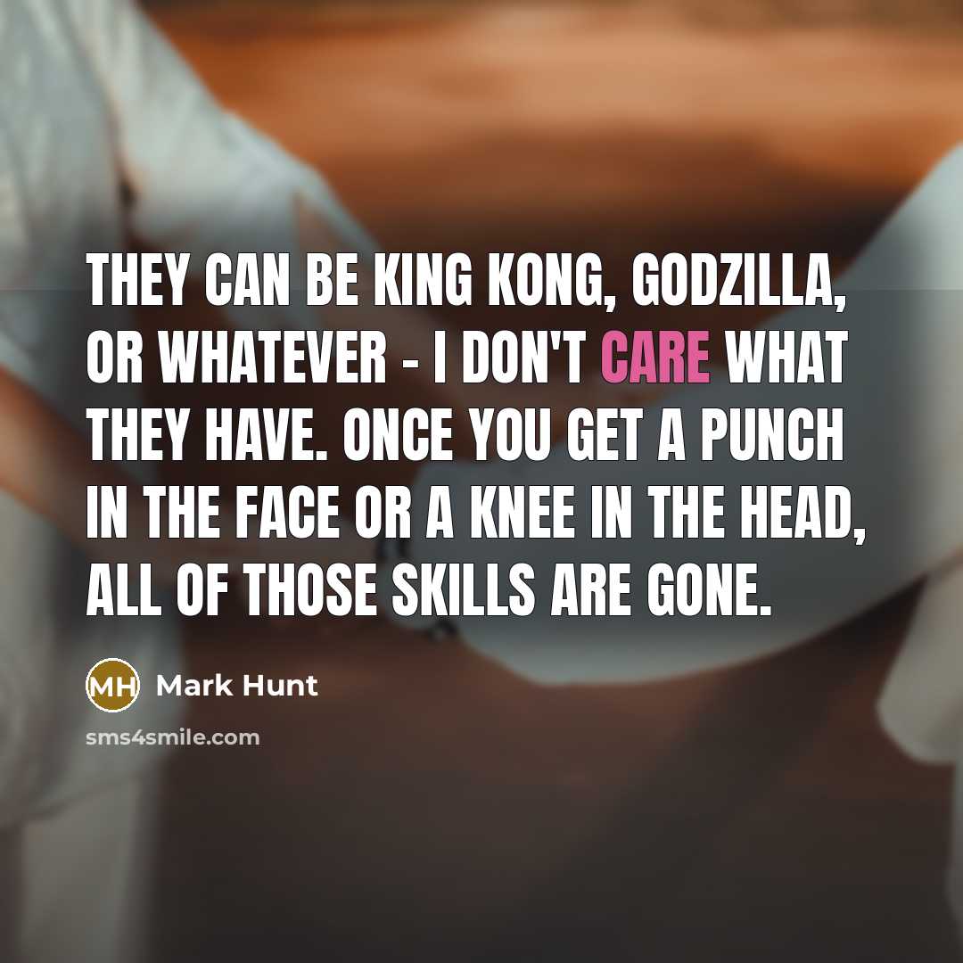 “They can be King Kong, Godzilla, or whatever - I…” quote by Mark Hunt