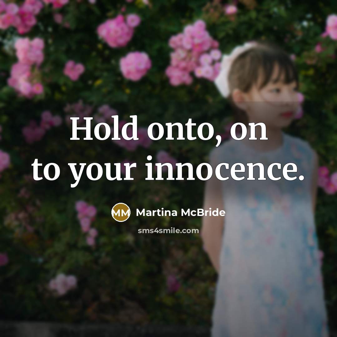 “Hold onto, on to your innocence.…” quote by Martina Mcbride