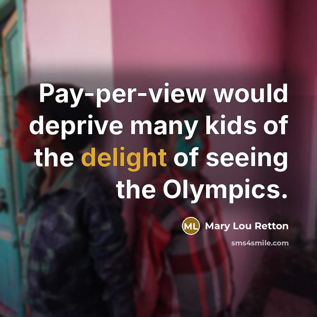 “Pay-per-view would deprive many kids of the delight of seeing…” quote by Mary Lou Retton