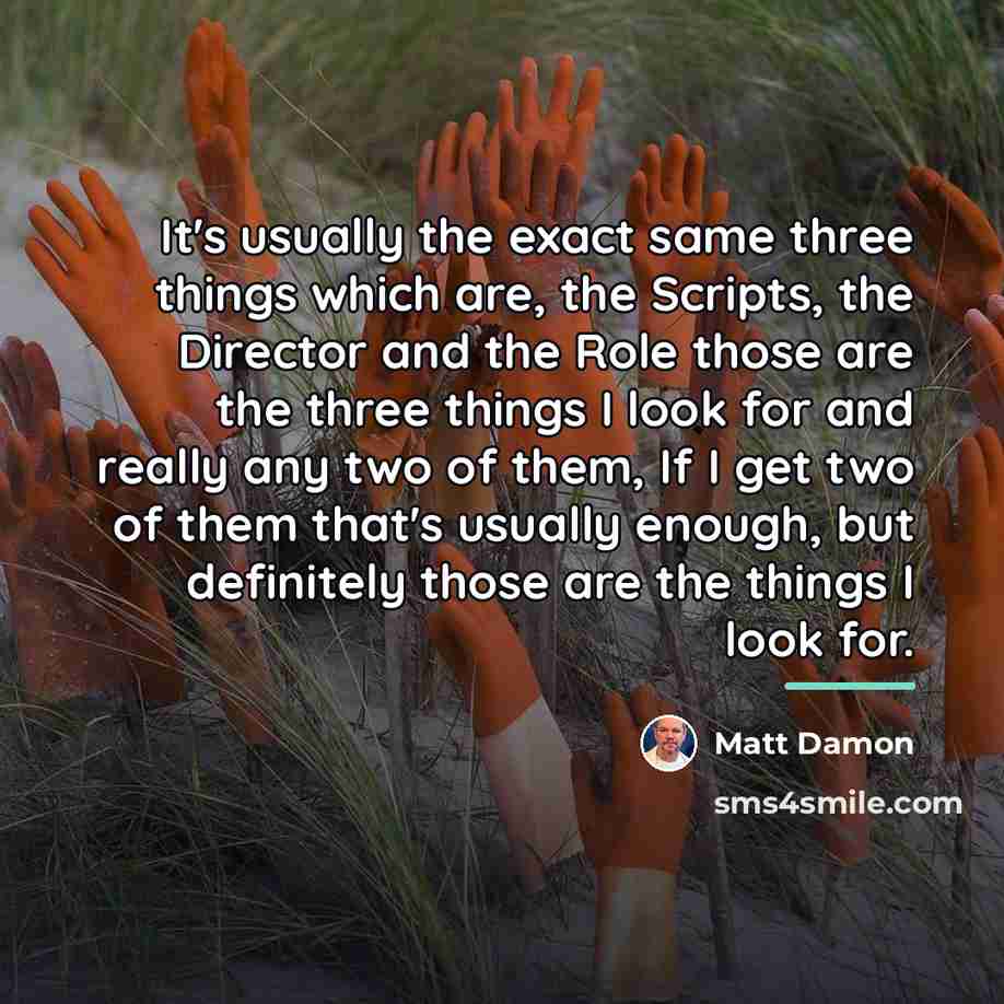 “It's usually the exact same three things which are, the…” quote by Matt Damon