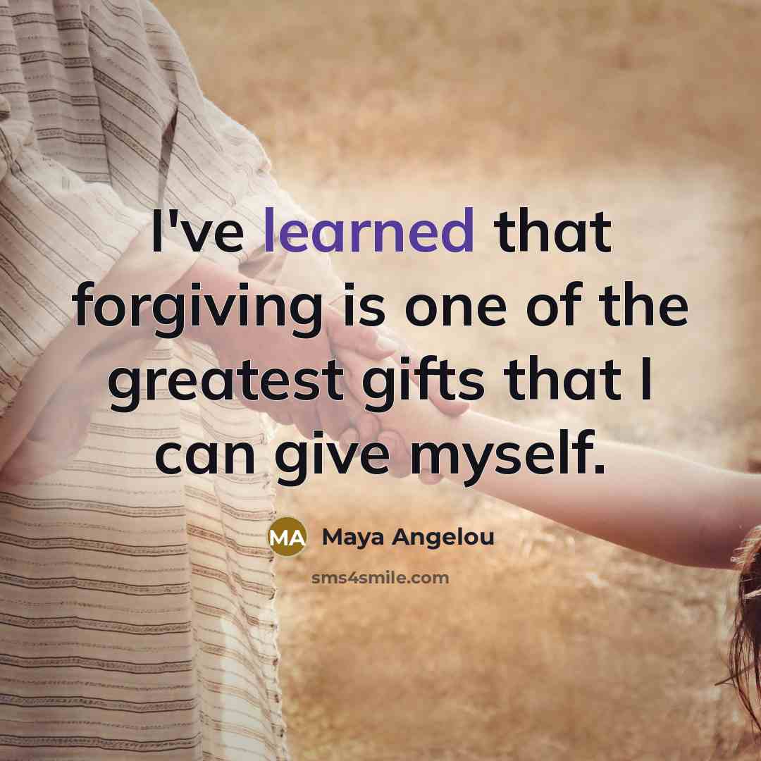 “I've learned that forgiving is one of the greatest gifts…” quote by Maya Angelou