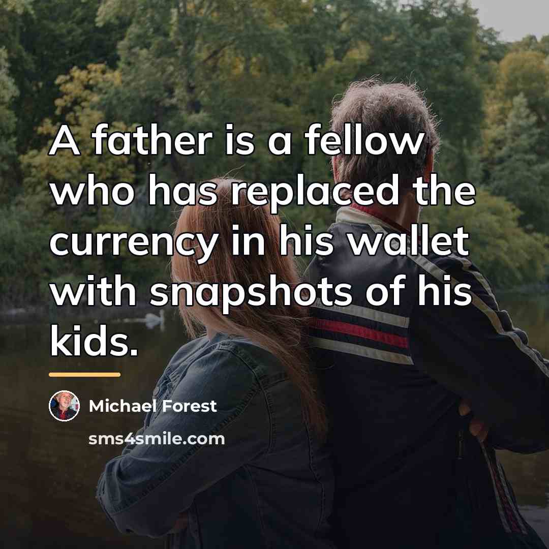 “A father is a fellow who has replaced the currency…” quote by Michael Forest
