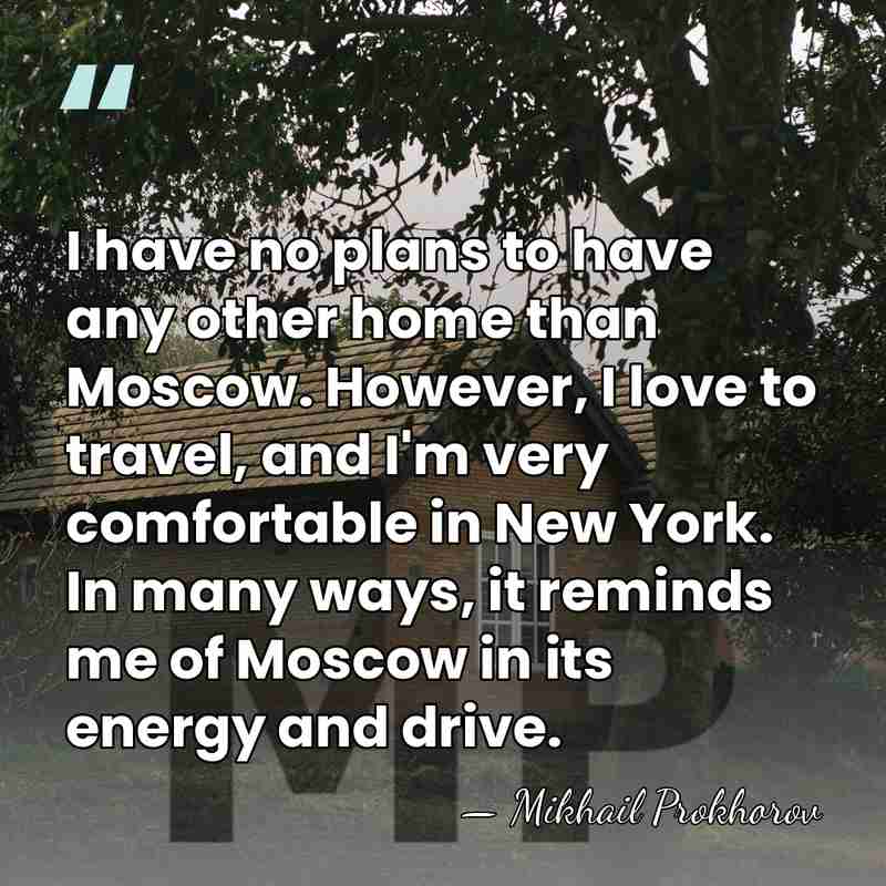 I have no plans to have any other home than Moscow. However,&hellip; - Mikhail Prokhorov