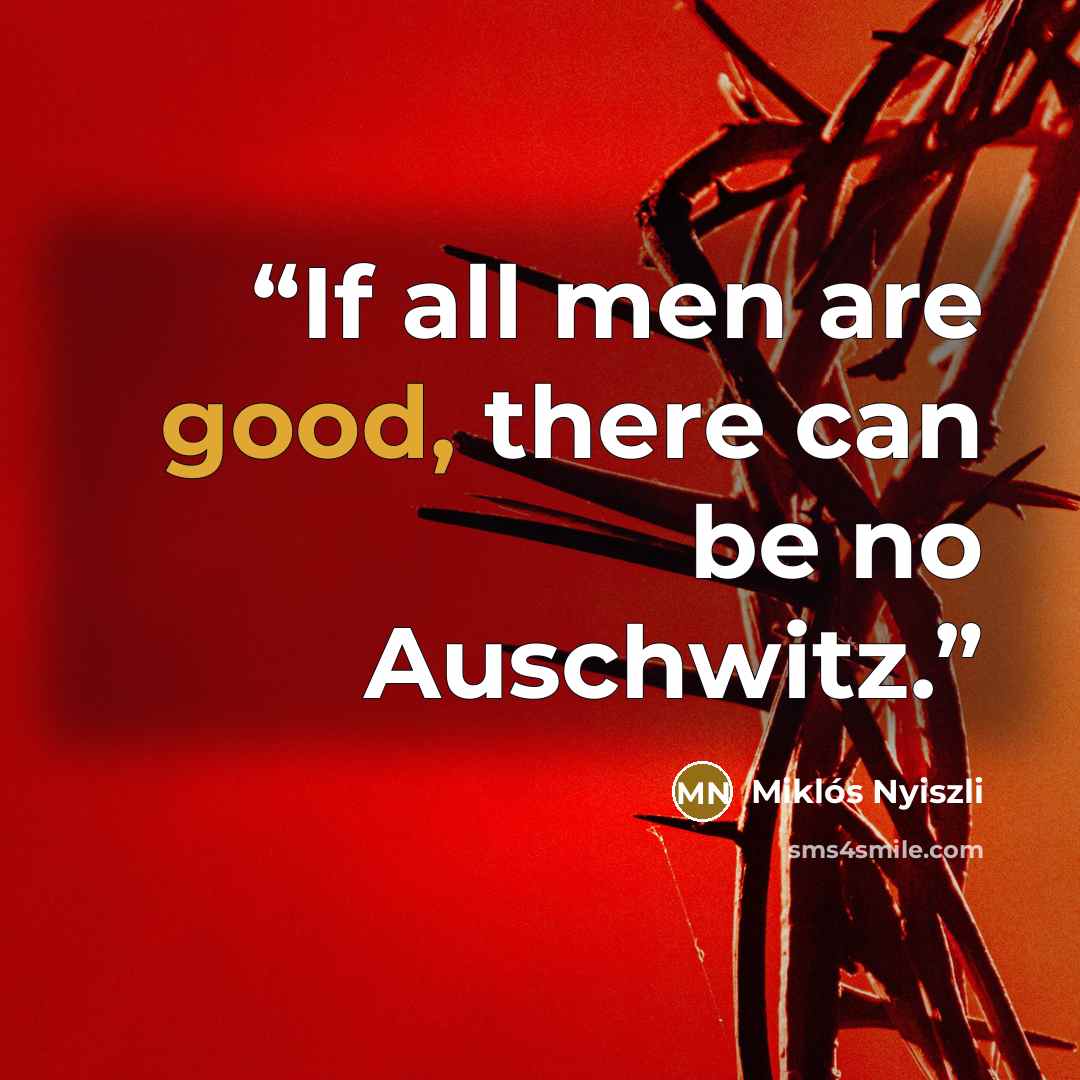 “If all men are good, there can be no Auschwitz.” quote by Miklós Nyiszli