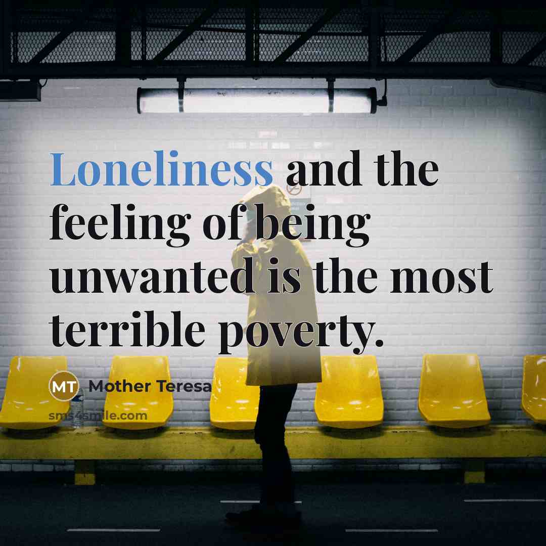 “Loneliness and the feeling of being unwanted is the most…” quote by Mother Teresa