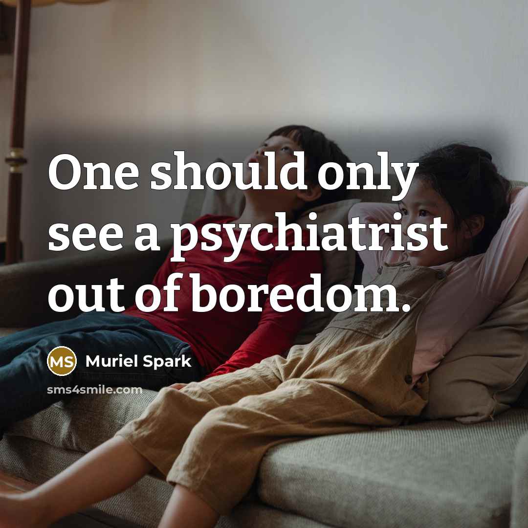 “One should only see a psychiatrist out of boredom.…” quote by Muriel Spark