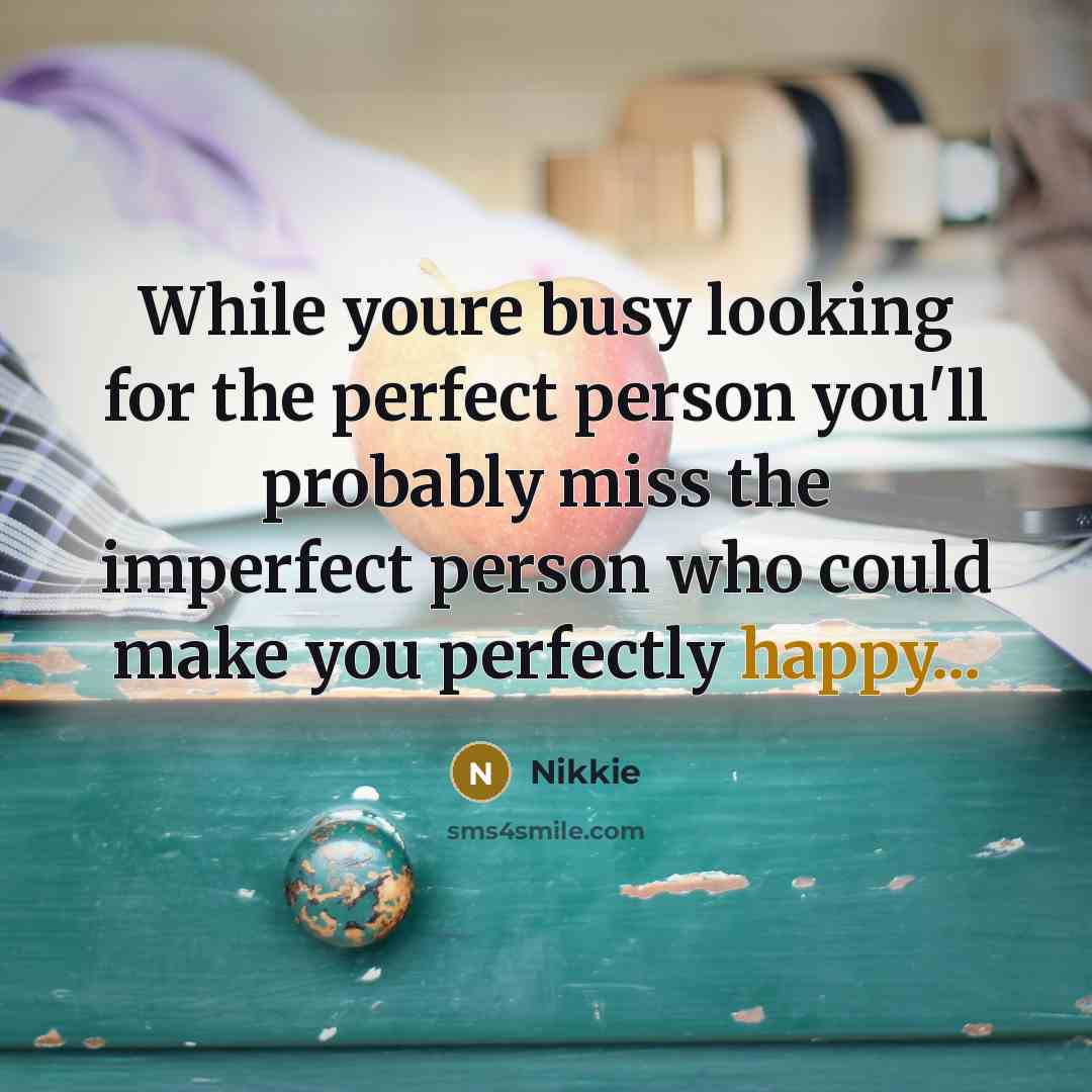 “While youre busy looking for the perfect person you'll probably miss the imperfect person who could make you perfectly happy...” quote by Nikkie