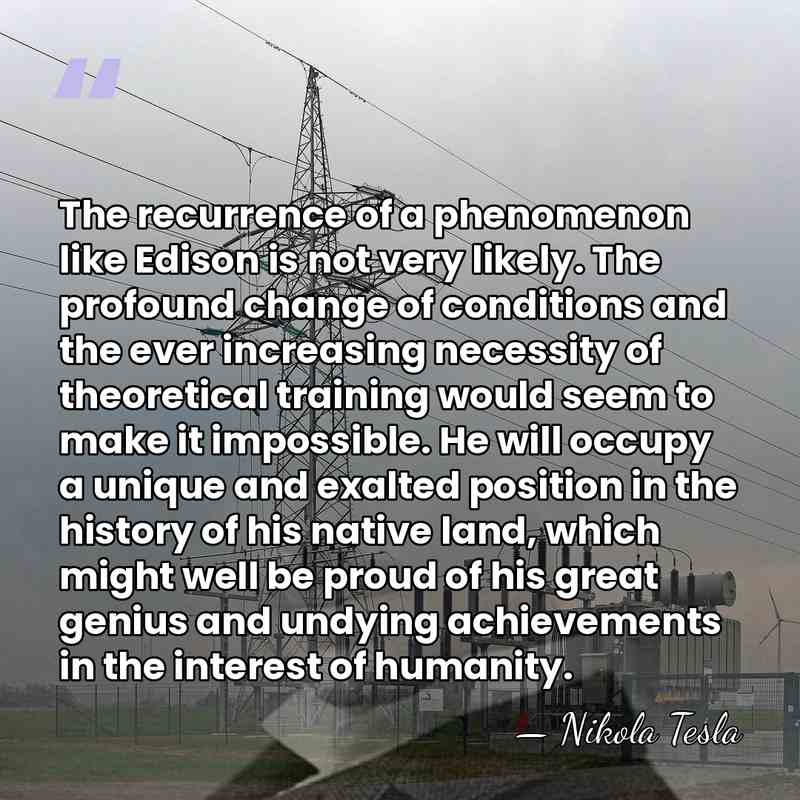 The recurrence of a phenomenon like Edison is not very likely. The&hellip; - Nikola Tesla