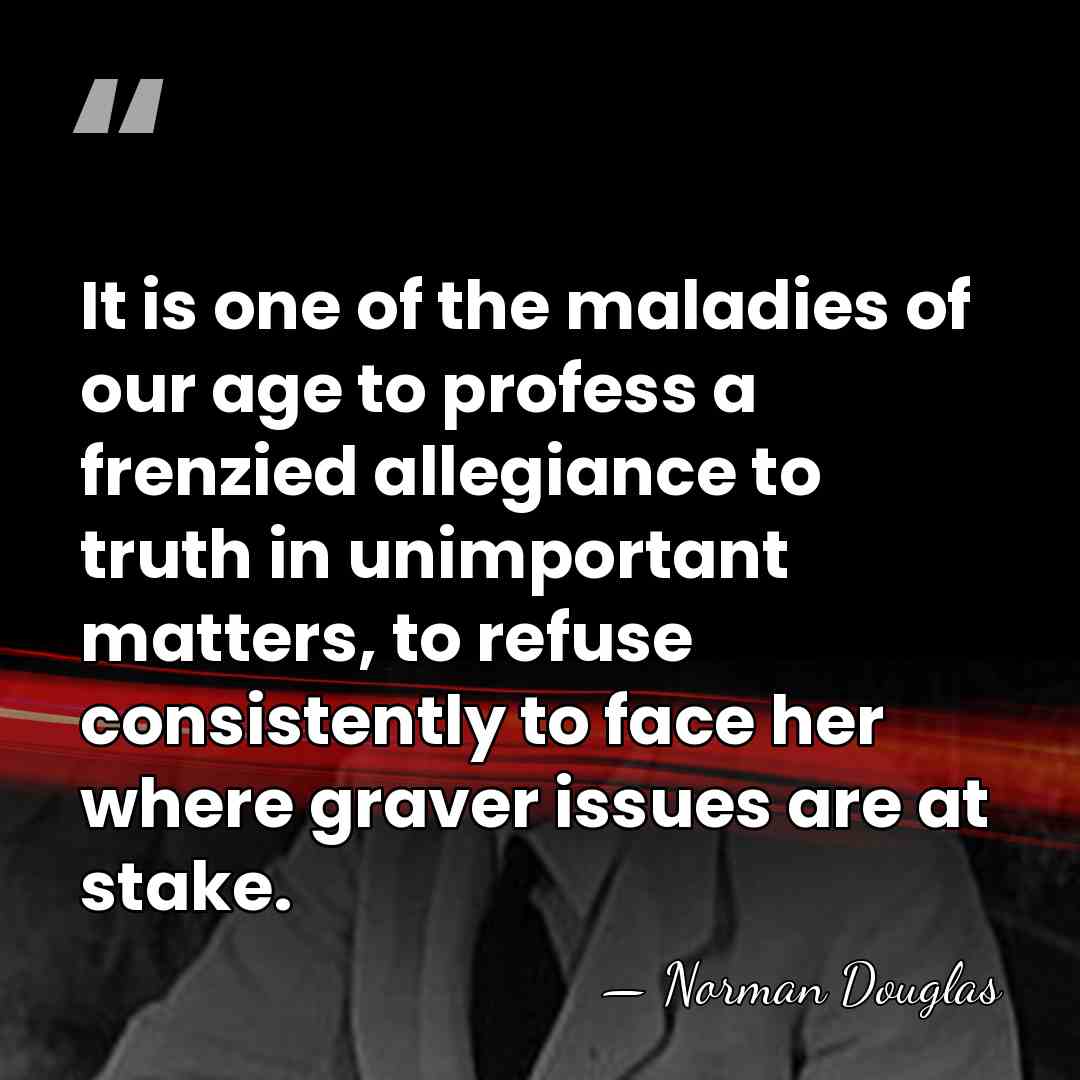 It is one of the maladies of our age to profess a&hellip; - Norman Douglas