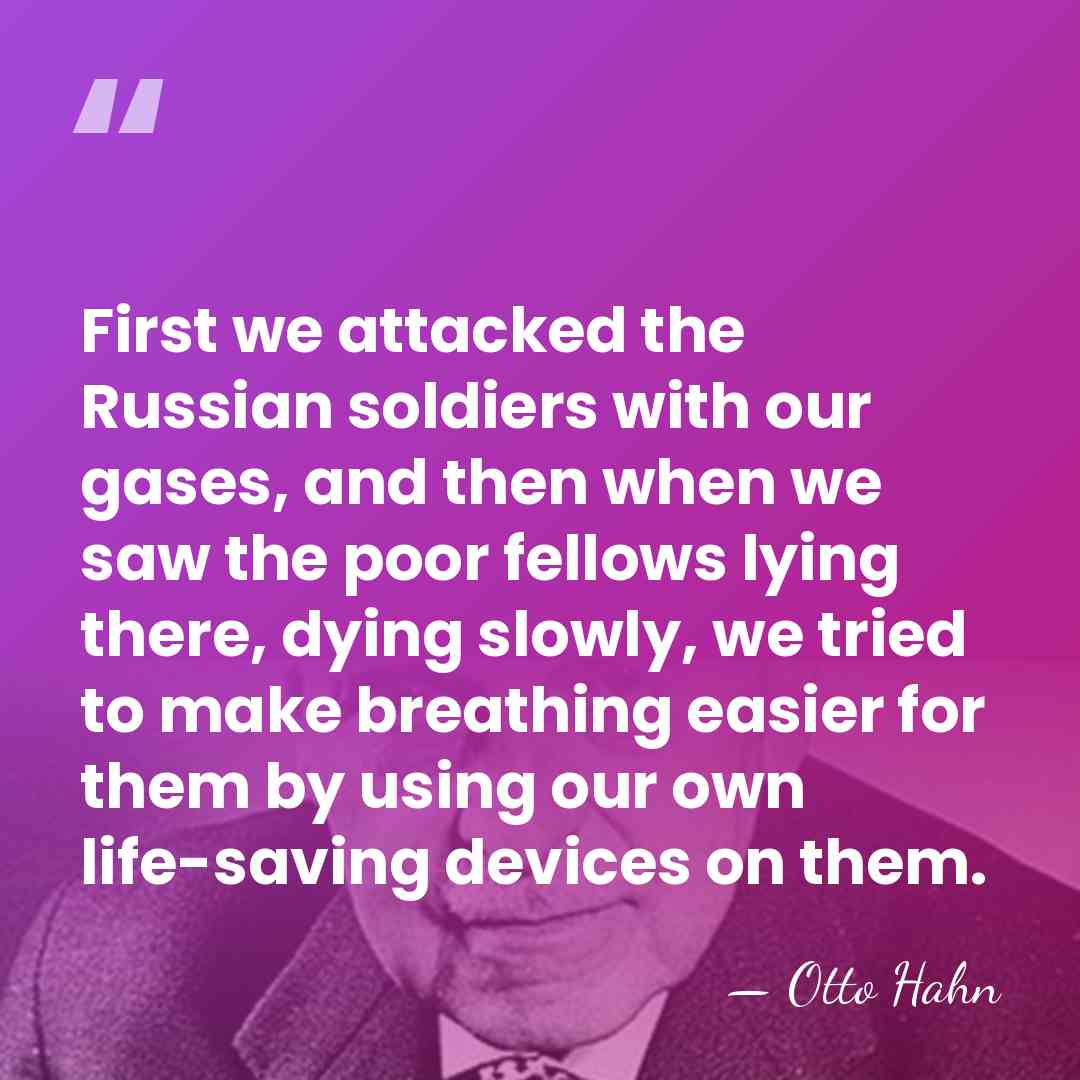 First we attacked the Russian soldiers with our gases, and then when&hellip; - Otto Hahn