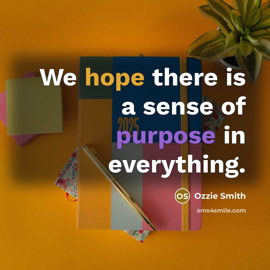 “We hope there is a sense of purpose in everything.…” quote by Ozzie Smith
