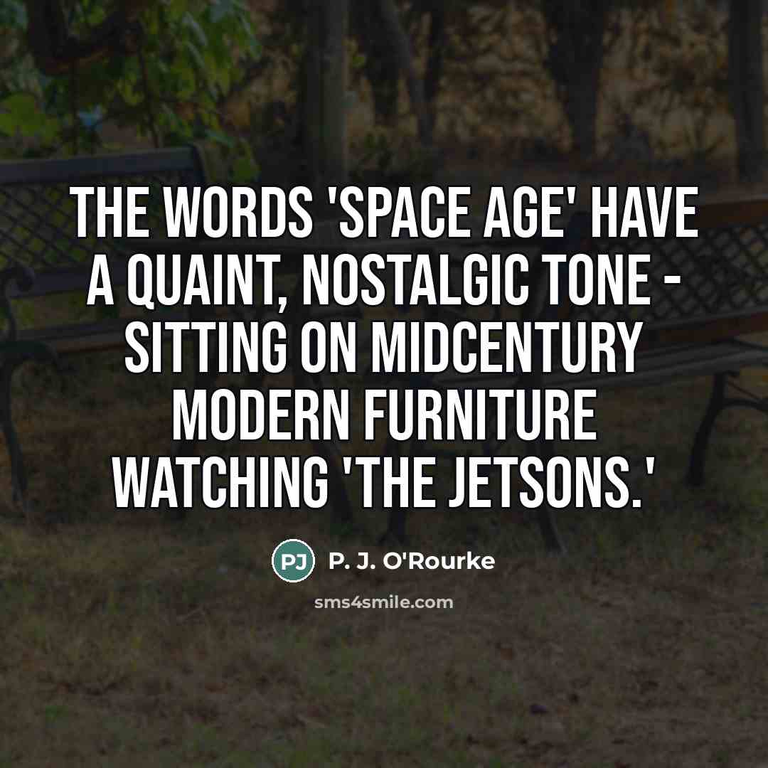 “The words 'Space Age' have a quaint, nostalgic tone -…” quote by P. J. O'Rourke