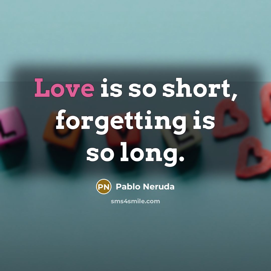 “Love is so short, forgetting is so long.” quote by Pablo Neruda