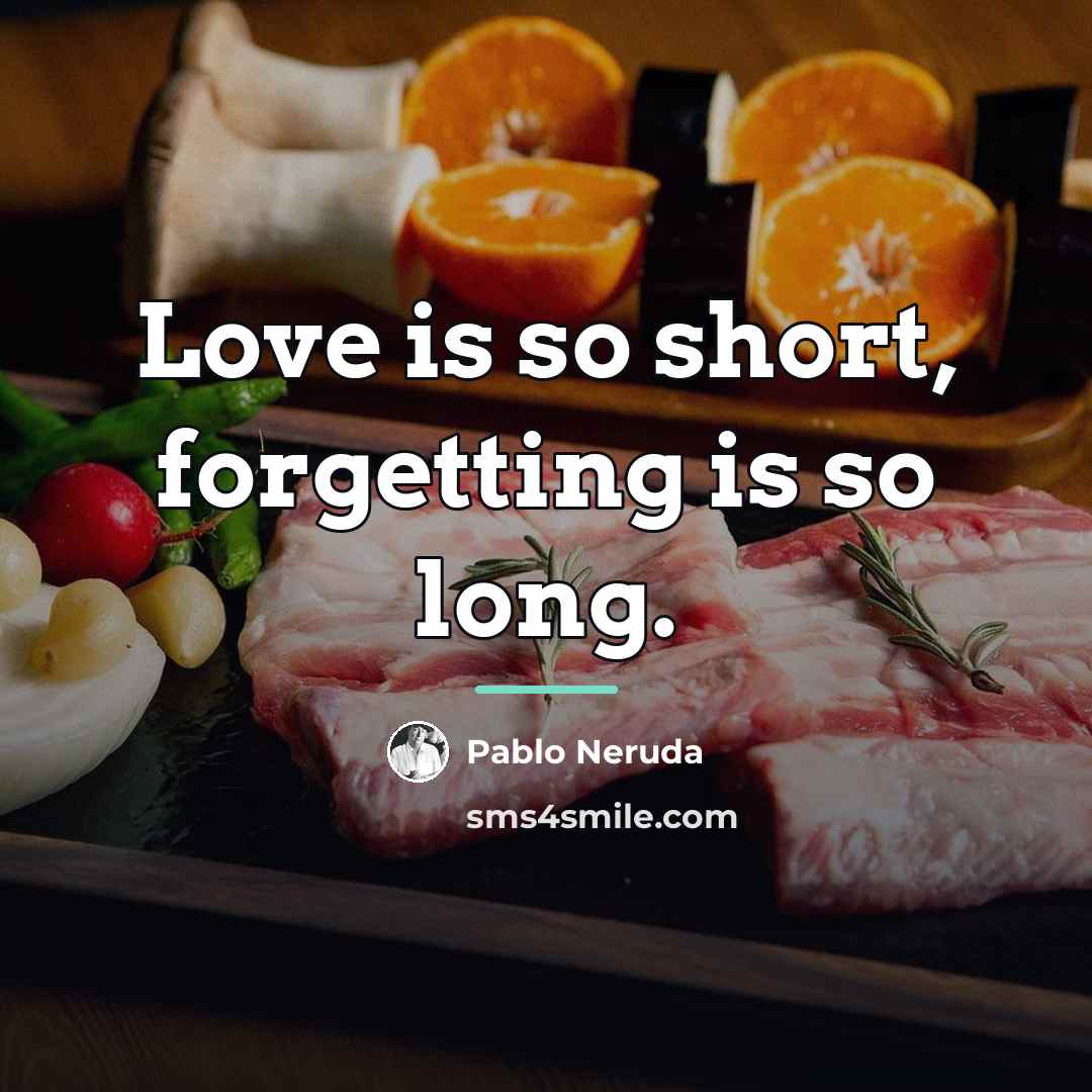 “Love is so short, forgetting is so long.…” quote by Pablo Neruda