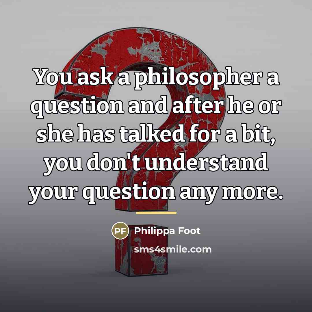 “You ask a philosopher a question and after he or…” quote by Philippa Foot