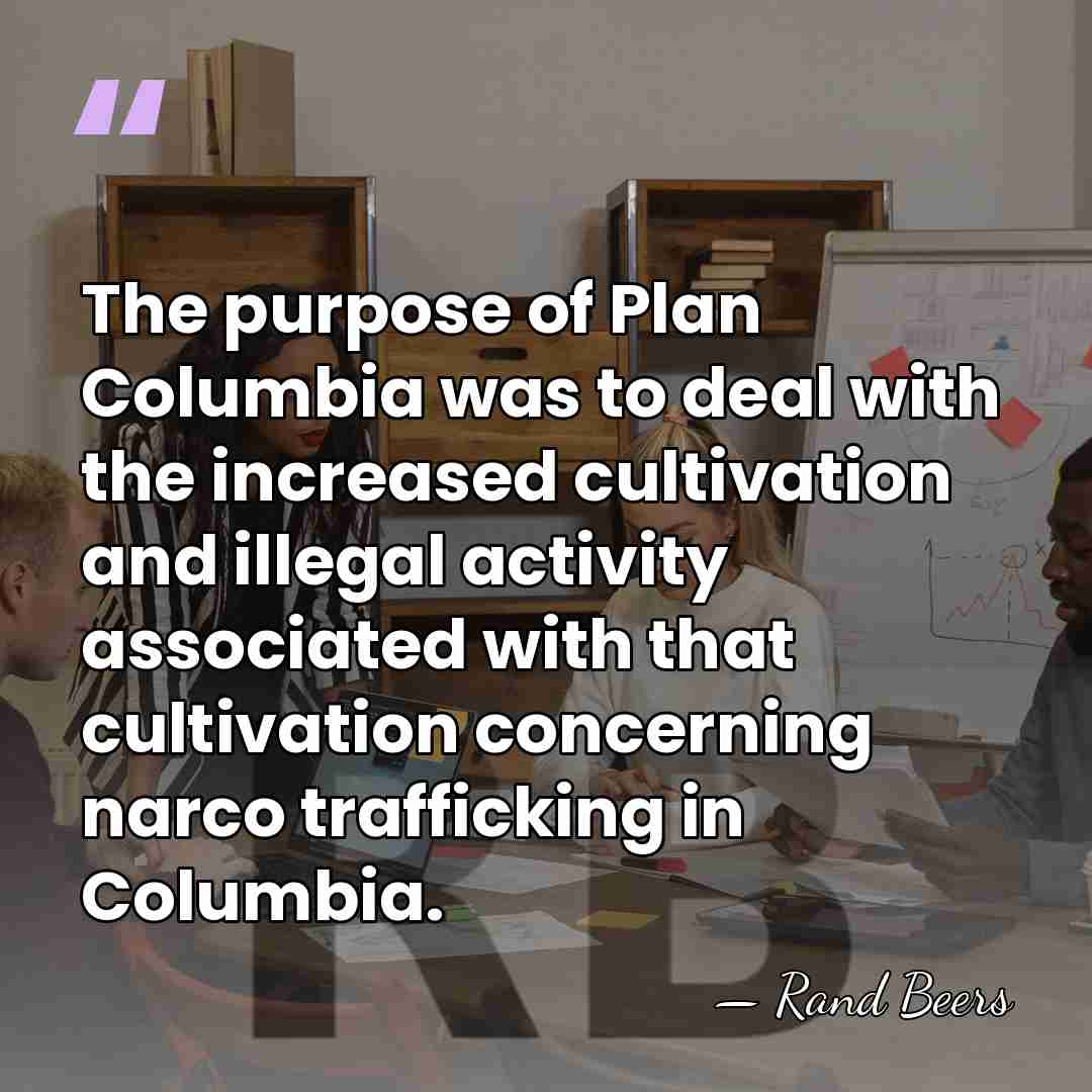 The purpose of Plan Columbia was to deal with the increased cultivation&hellip; - Rand Beers
