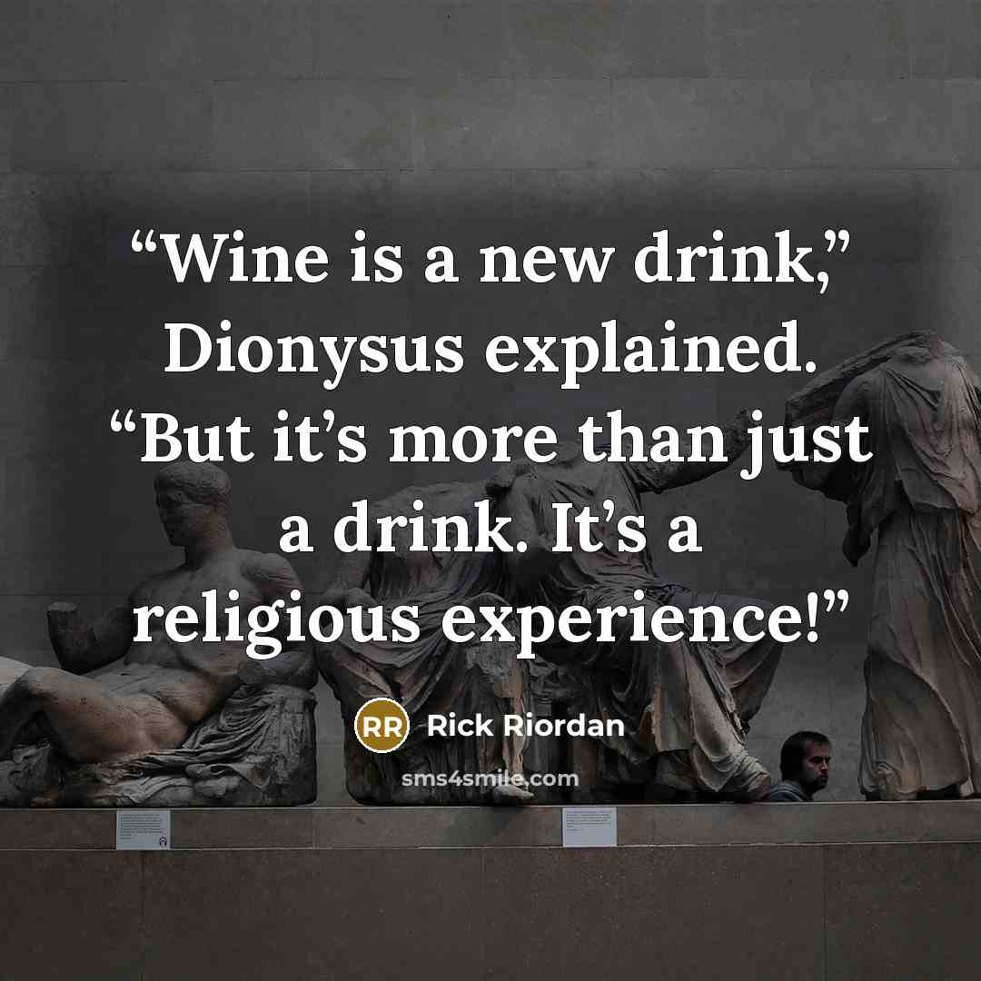 “Wine is a new drink,” Dionysus explained. “But it’s more than just a drink. It’s a religious experience!” quote by Rick Riordan