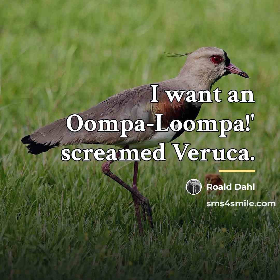 “I want an Oompa-Loompa!' screamed Veruca.…” quote by Roald Dahl
