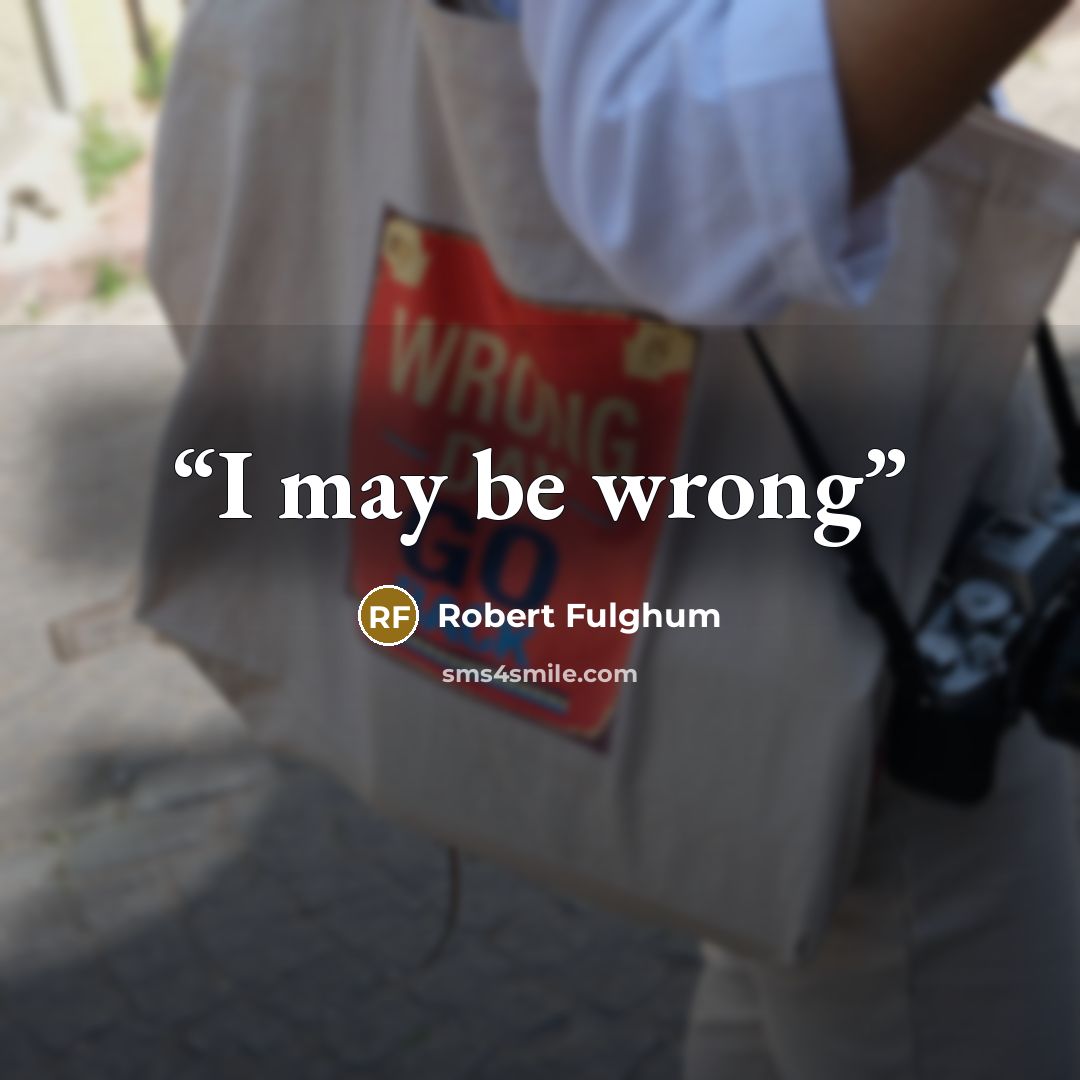 “I may be wrong” quote by Robert Fulghum