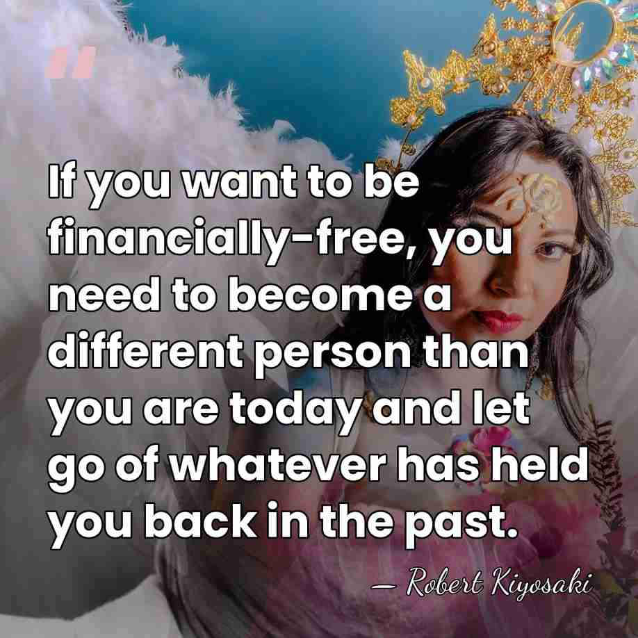 If you want to be financially-free, you need to become a different&hellip; - Robert Kiyosaki