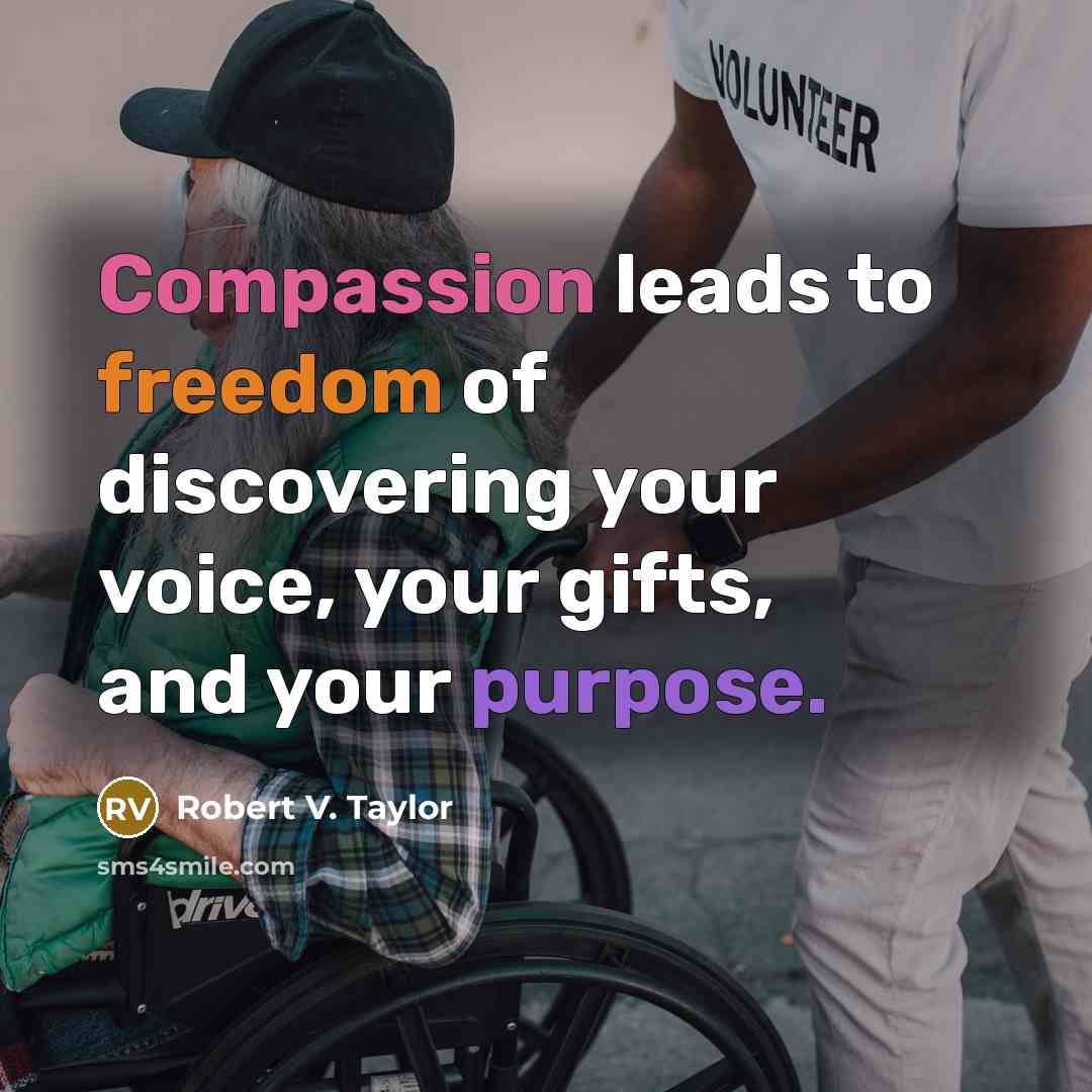 “Compassion leads to freedom of discovering your voice, your gifts,…” quote by Robert V. Taylor
