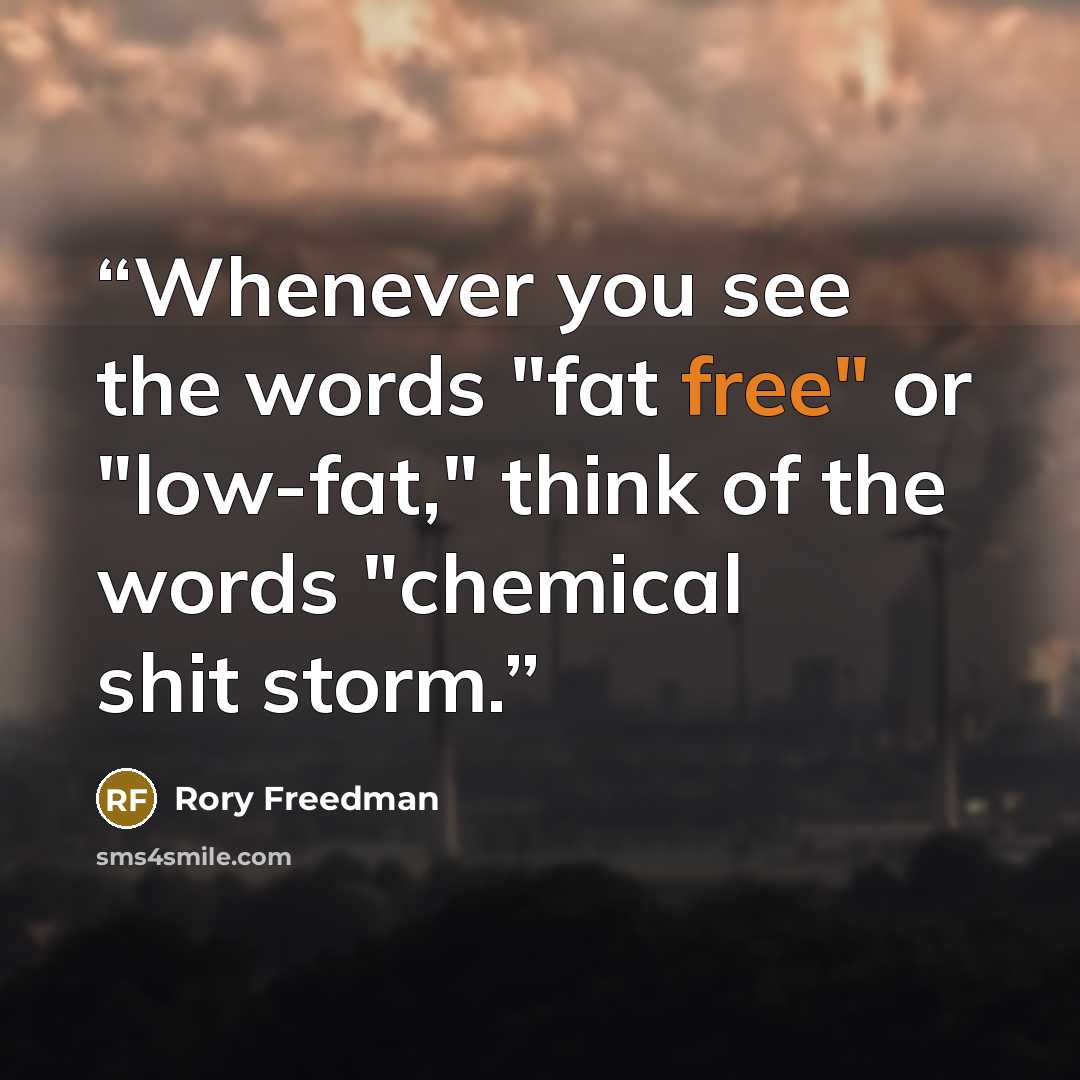 “Whenever you see the words "fat free" or "low-fat," think of the words "chemical shit storm.” quote by Rory Freedman