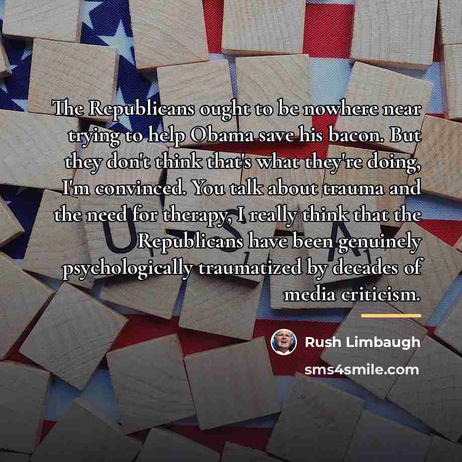 “The Republicans ought to be nowhere near trying to help…” quote by Rush Limbaugh