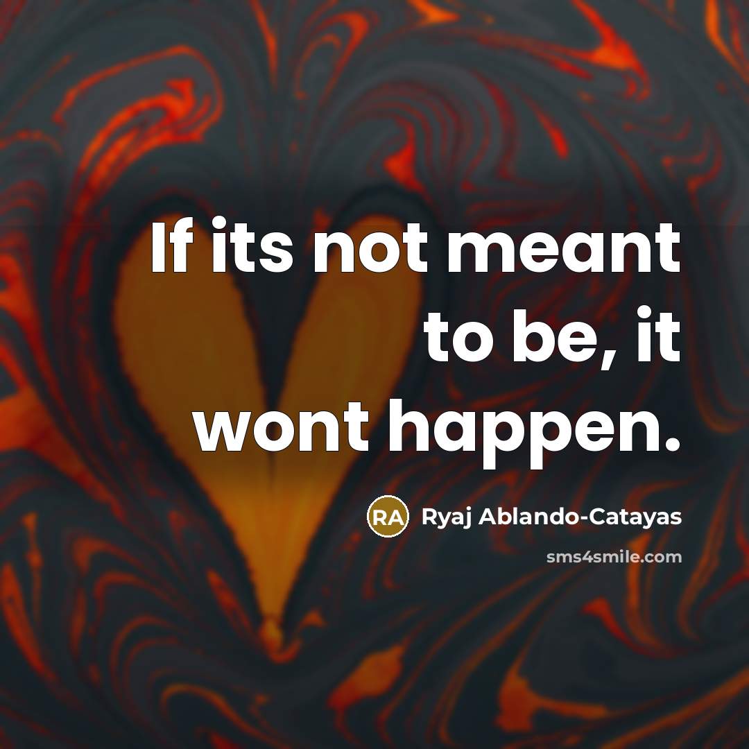 “If its not meant to be, it wont happen.…” quote by Ryaj Ablando-Catayas