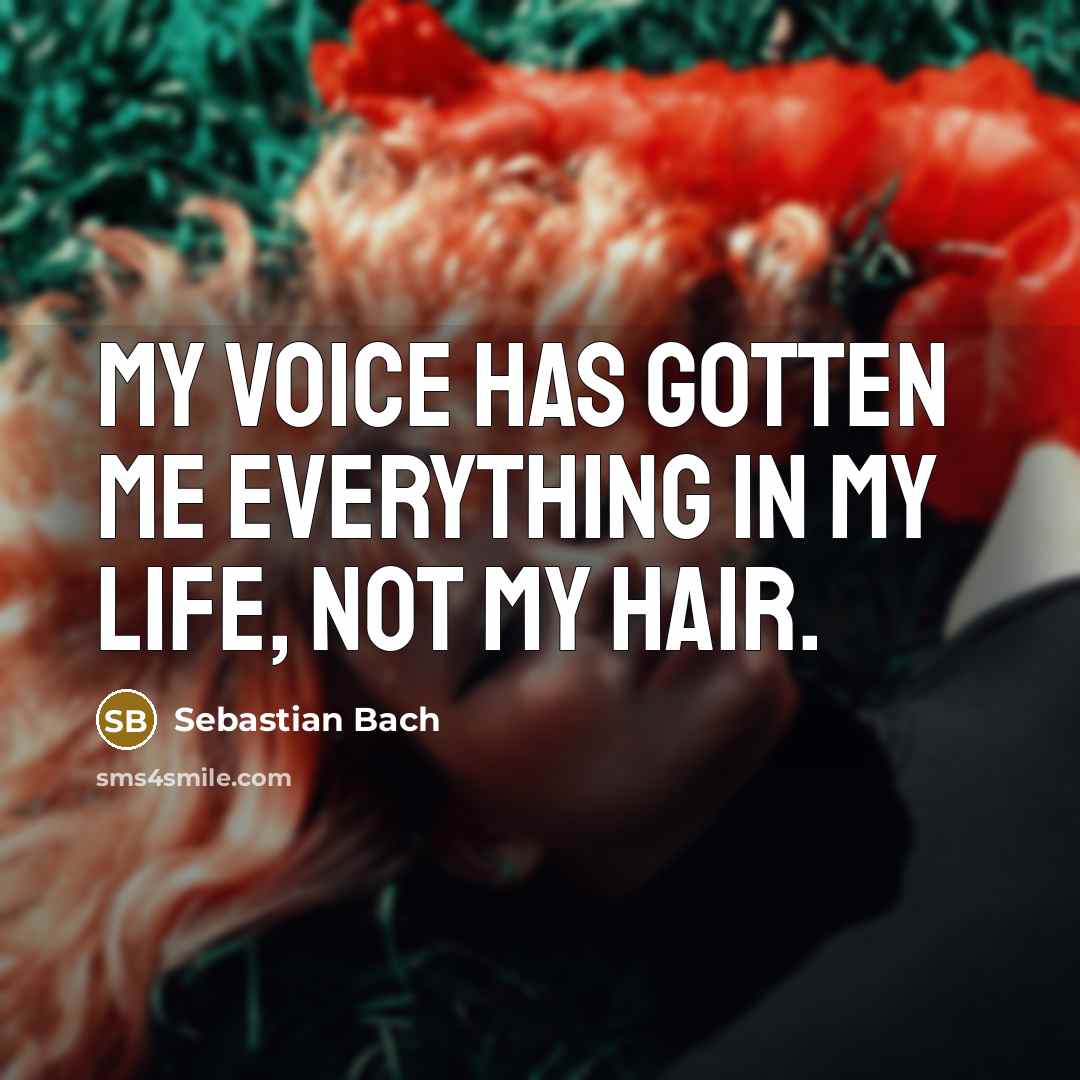 “My voice has gotten me everything in my life, not…” quote by Sebastian Bach