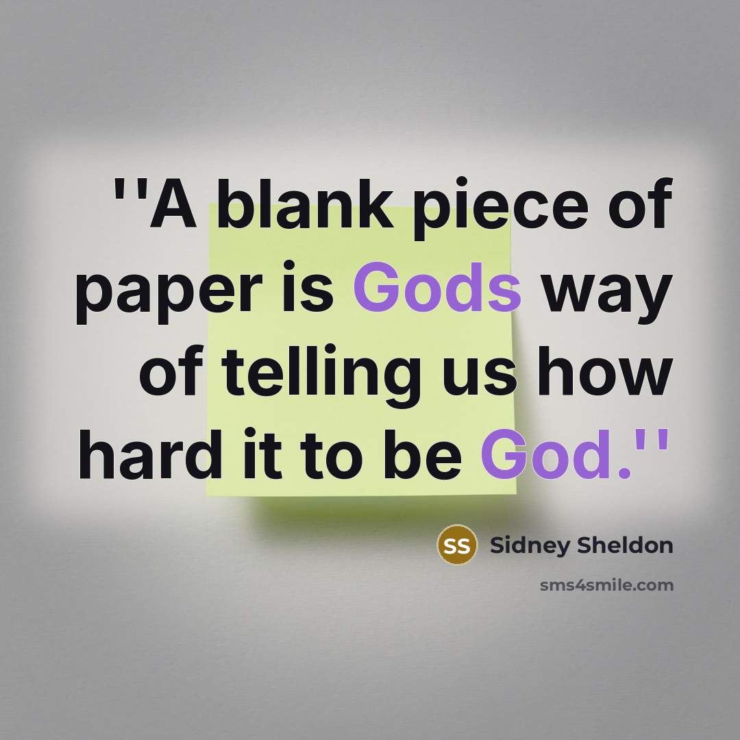 “''A blank piece of paper is Gods way of telling us how hard it to be God.''” quote by Sidney Sheldon
