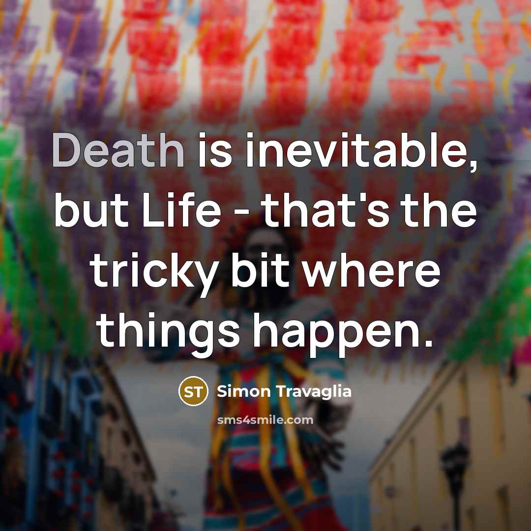 “Death is inevitable, but Life - that's the tricky bit…” quote by Simon Travaglia