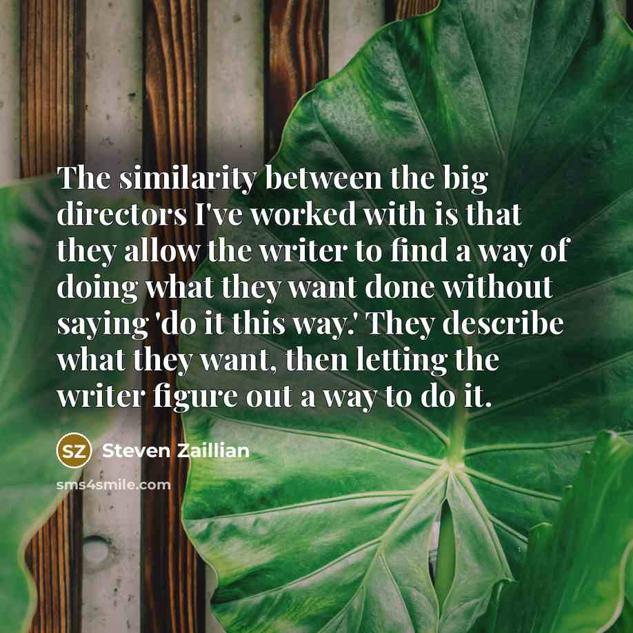 “The similarity between the big directors I've worked with is…” quote by Steven Zaillian