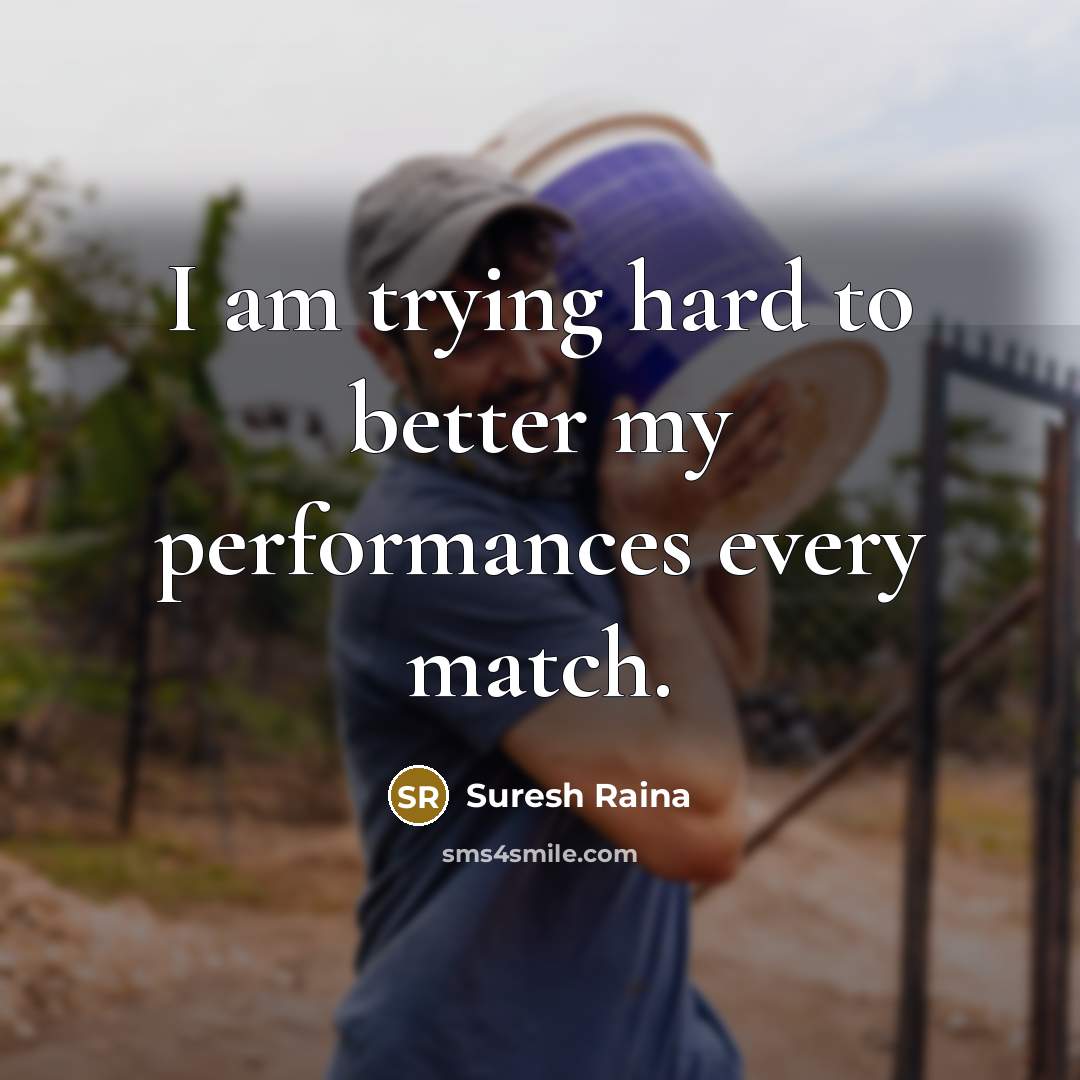 “I am trying hard to better my performances every match.…” quote by Suresh Raina