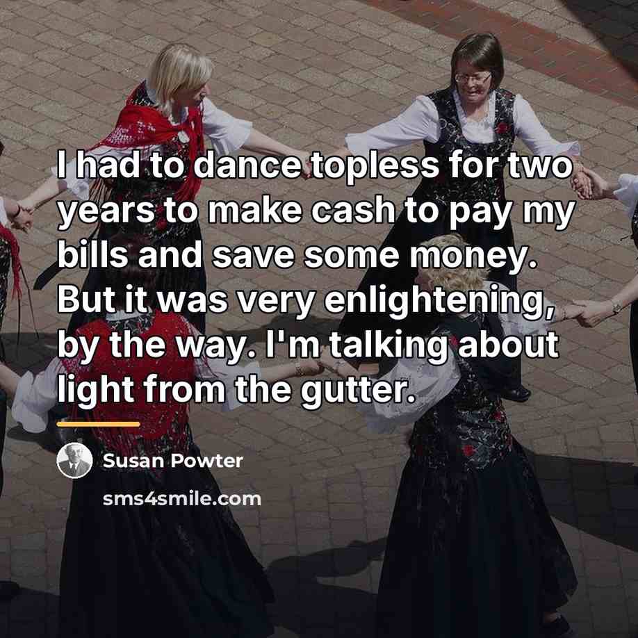 “I had to dance topless for two years to make…” quote by Susan Powter