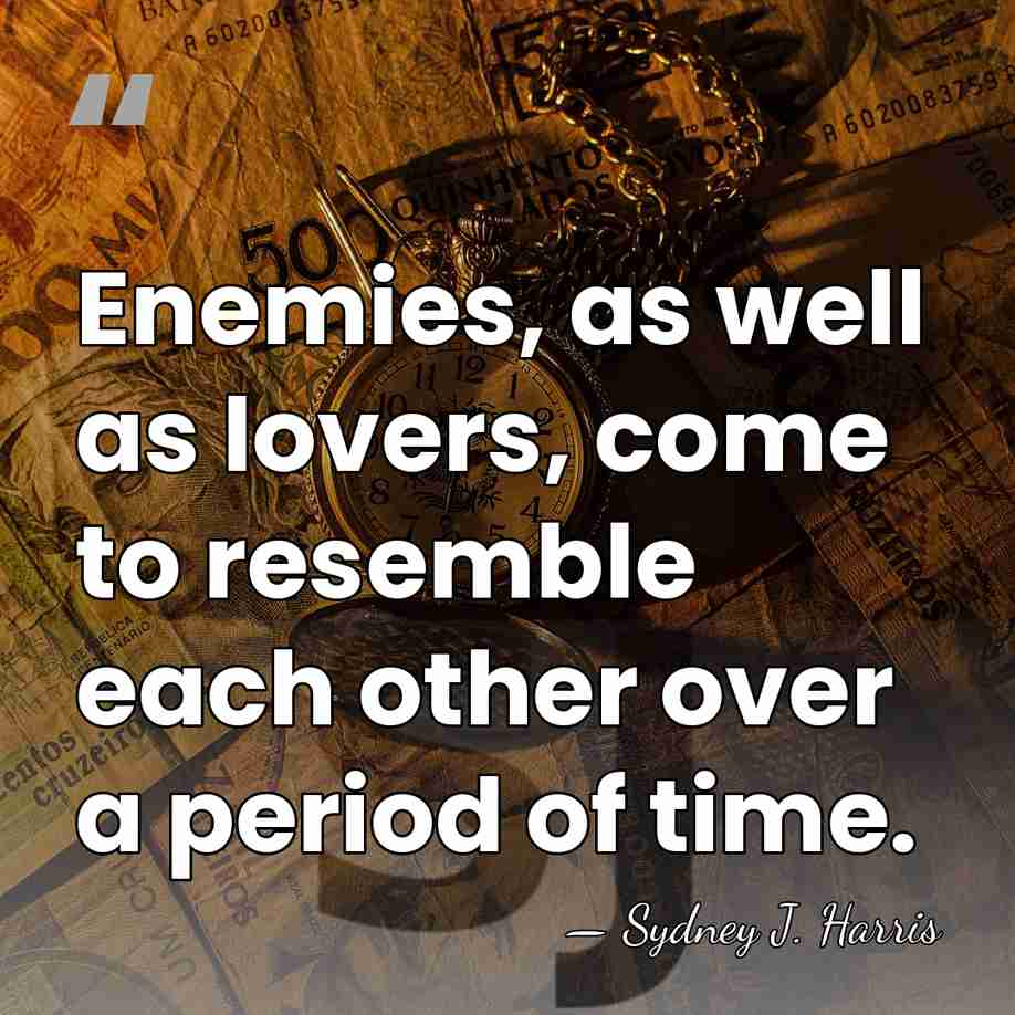 Enemies, as well as lovers, come to resemble each other over a&hellip; - Sydney J. Harris