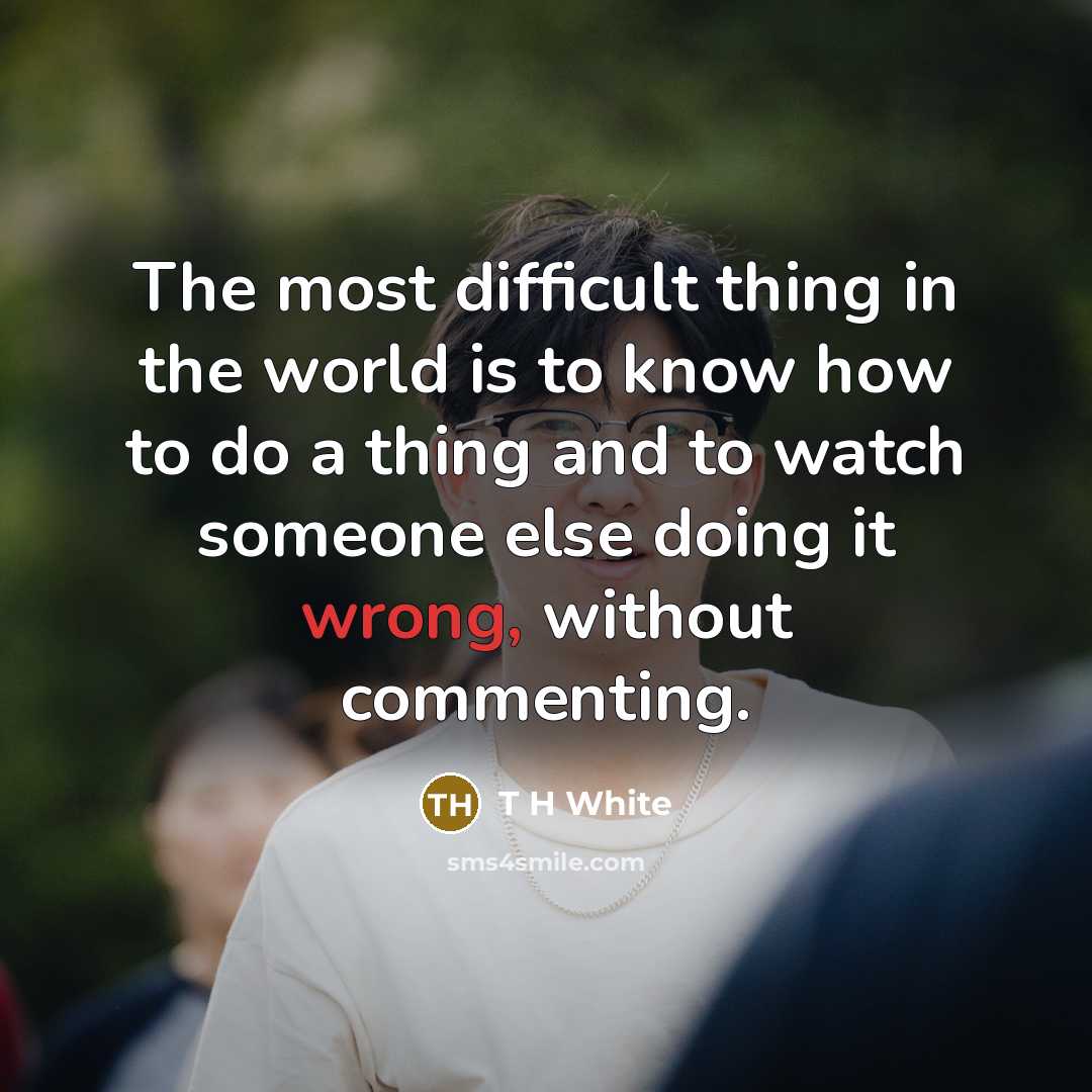 “The most difficult thing in the world is to know…” quote by T H White
