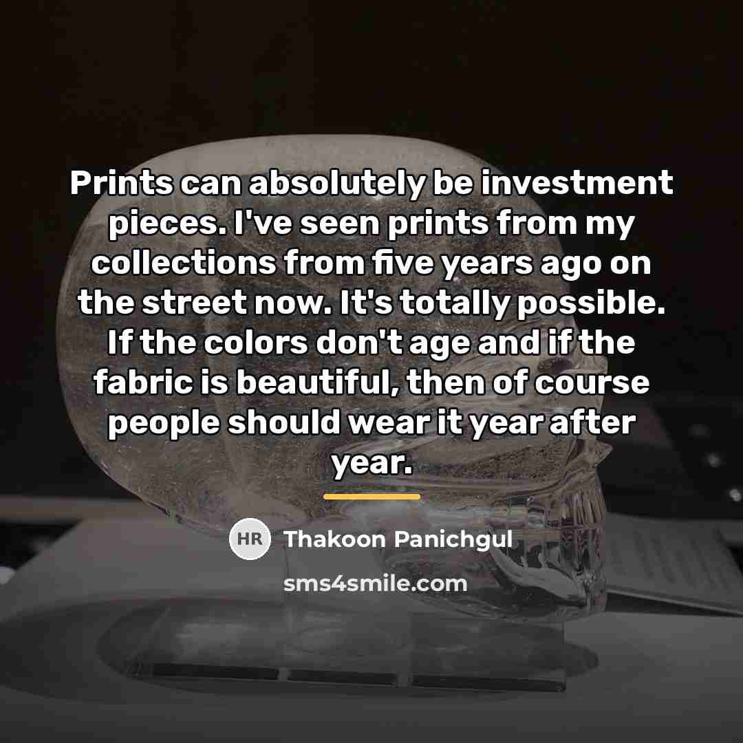 “Prints can absolutely be investment pieces. I've seen prints from…” quote by Thakoon Panichgul