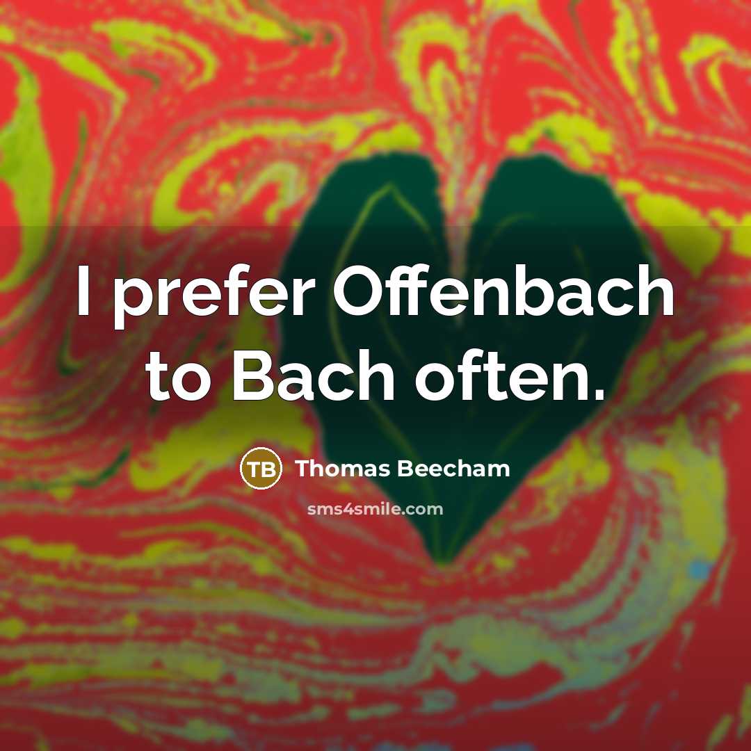 “I prefer Offenbach to Bach often.…” quote by Thomas Beecham