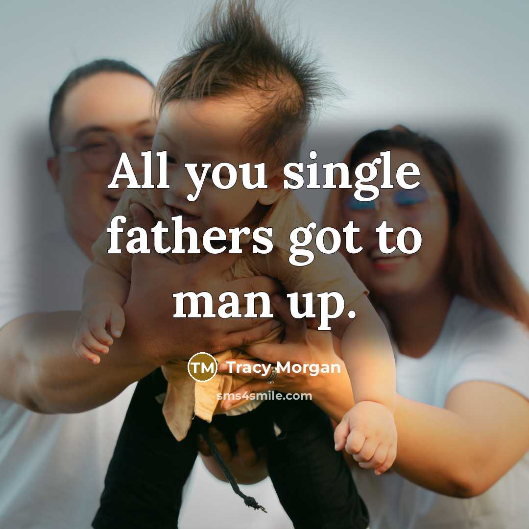 “All you single fathers got to man up.…” quote by Tracy Morgan
