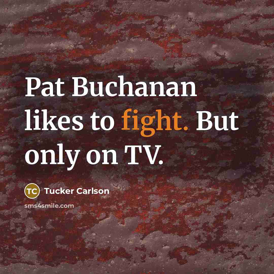 “Pat Buchanan likes to fight. But only on TV.…” quote by Tucker Carlson