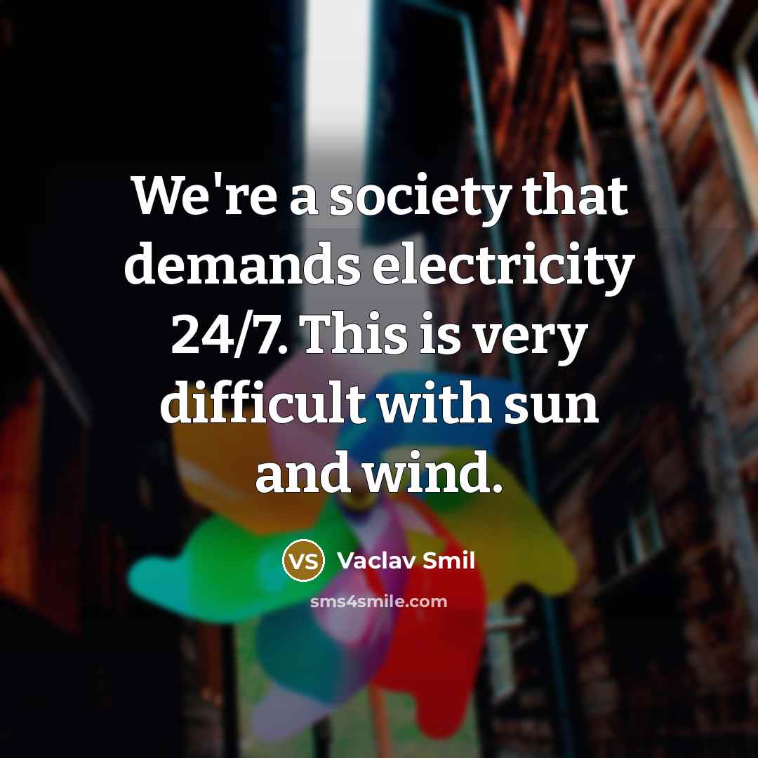 “We're a society that demands electricity 24/7. This is very…” quote by Vaclav Smil