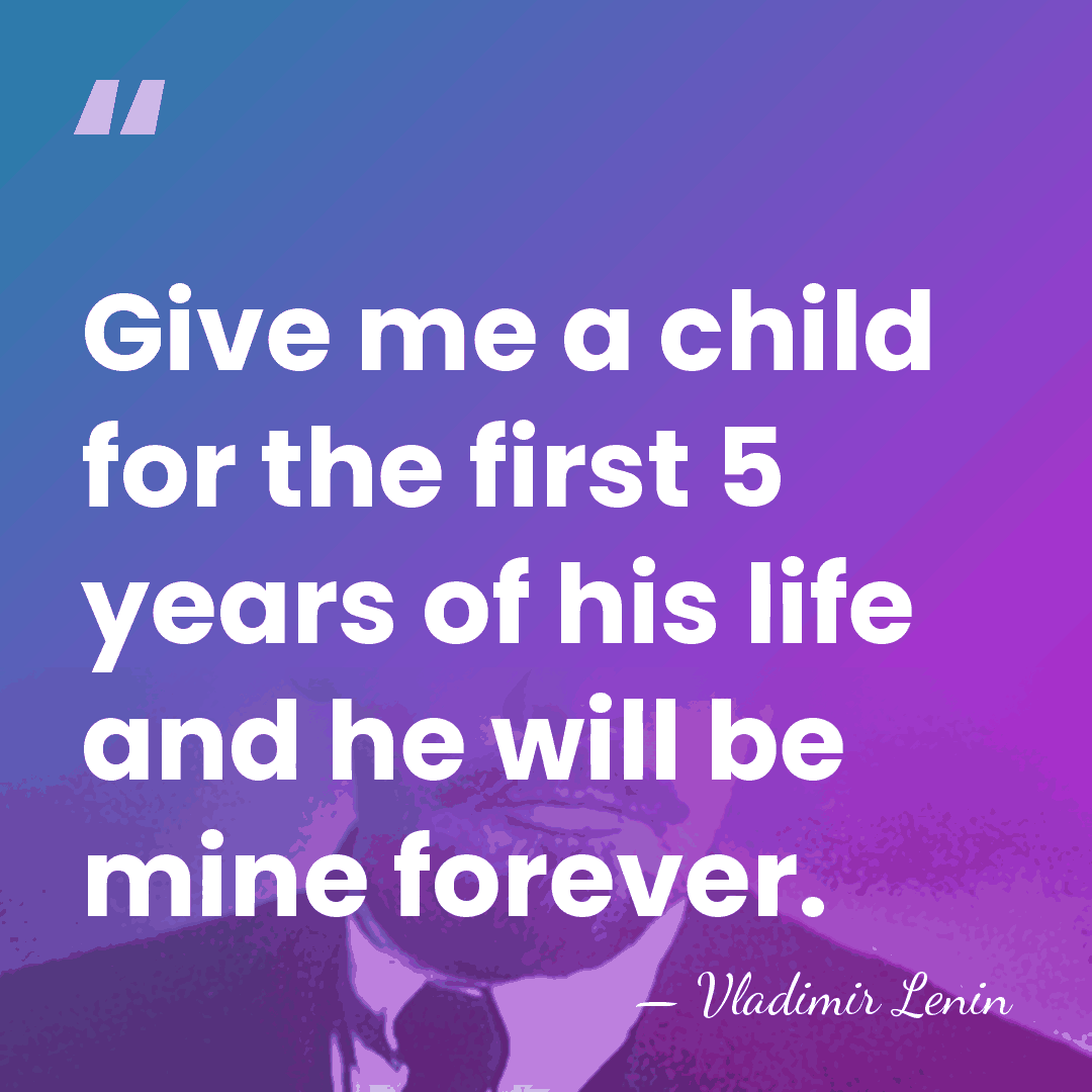 Give me a child for the first 5 years of his life&hellip; - Vladimir Lenin