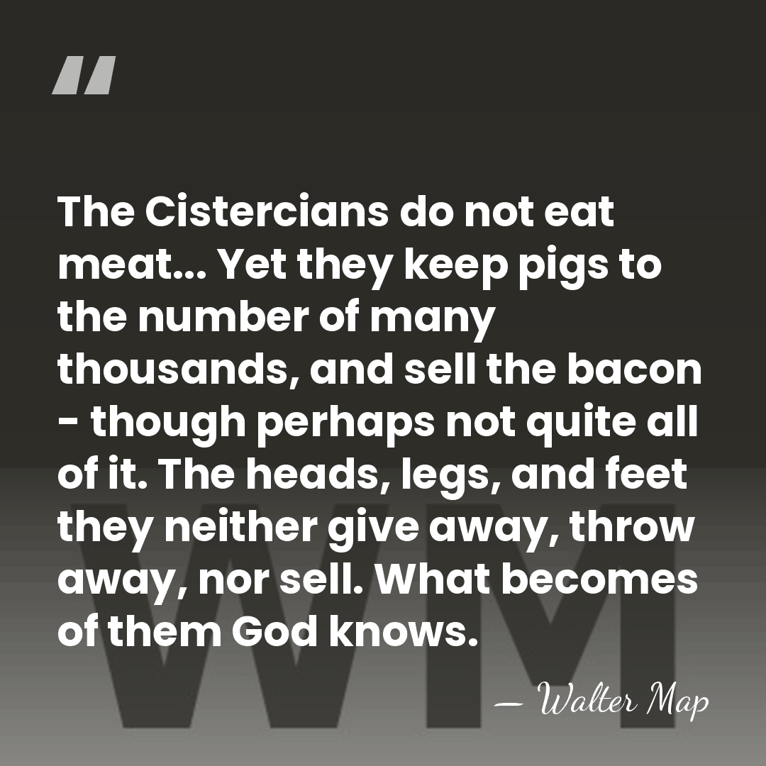 The Cistercians do not eat meat... Yet they keep pigs to the&hellip; - Walter Map