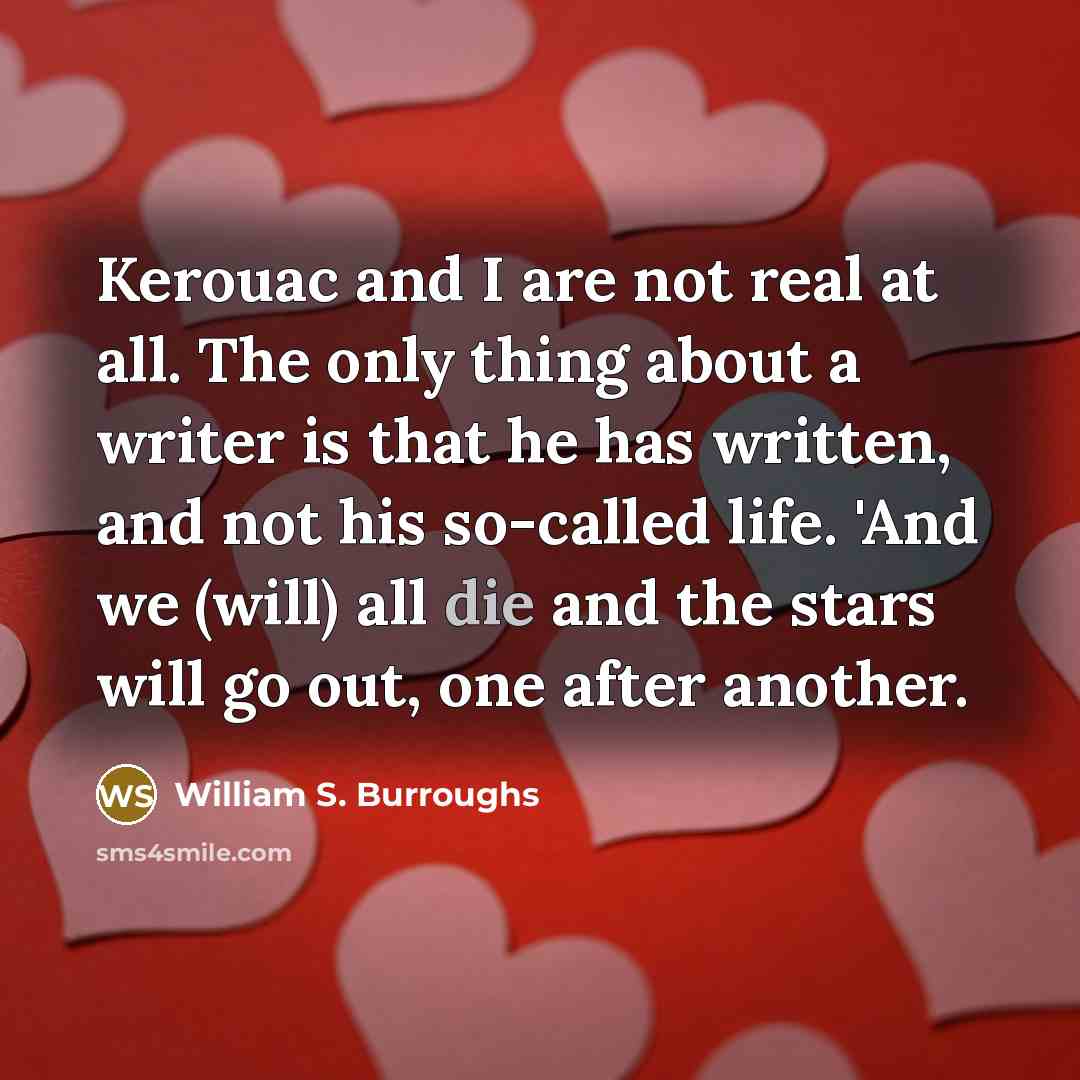 “Kerouac and I are not real at all. The only…” quote by William S. Burroughs