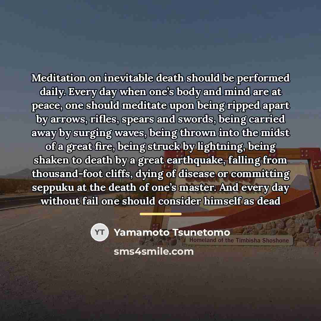 “Meditation on inevitable death should be performed daily. Every day…” quote by Yamamoto Tsunetomo