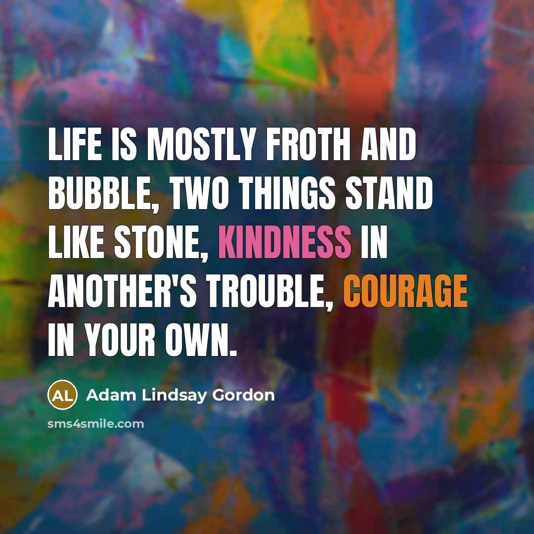 “Life is mostly froth and bubble, Two things stand like…” quote by Adam Lindsay Gordon