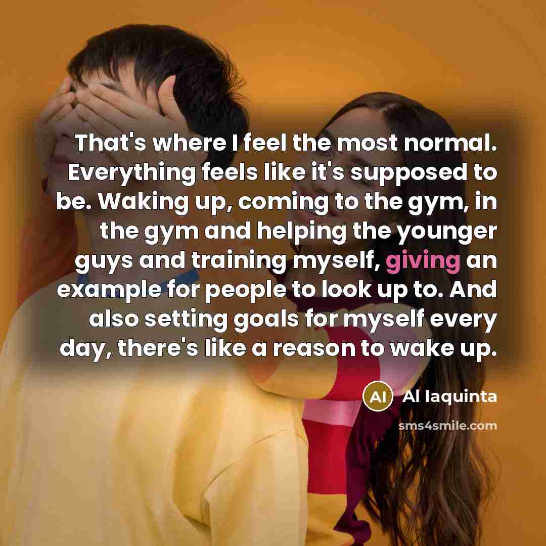 “That's where I feel the most normal. Everything feels like…” quote by Al Iaquinta